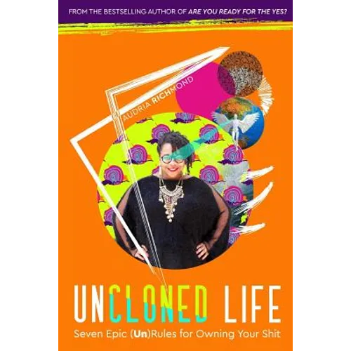 UnCloned Life: Seven Epic (Un)Rules for Owning Your Shit