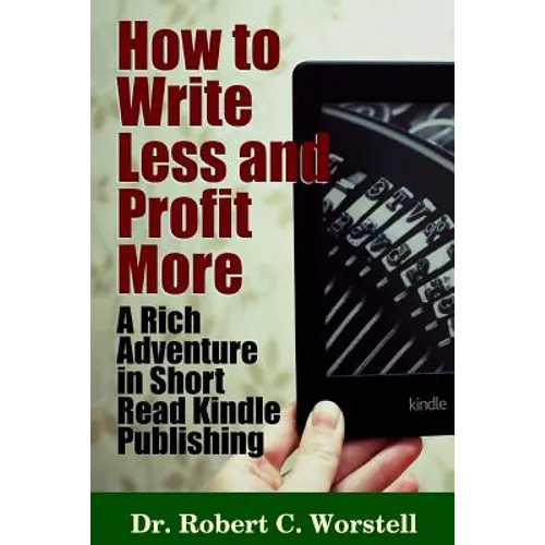 How to Write Less and Profit More - A Rich Adventure In Short Read Kindle Publishing