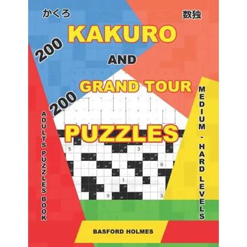 200 Kakuro and 200 Grand Tour puzzles. Adults puzzles book. Medium - hard levels.: Kakuro sudoku and logic puzzles.