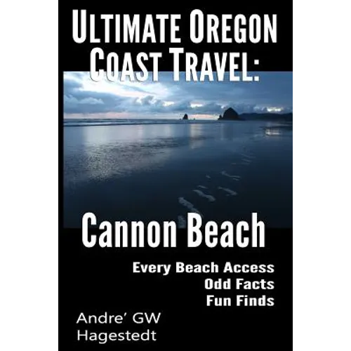 Ultimate Oregon Coast Travel: Cannon Beach: Odd Facts, Fun Finds, Every Access