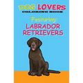 Dog Lovers Coloring Book: Featuring Labrador Retrievers