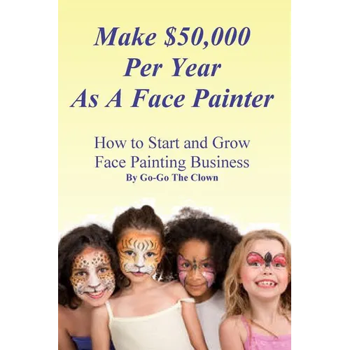 Make $50,000 Per Year As A Face Painter: How To Start and Grow A Face Painting Business