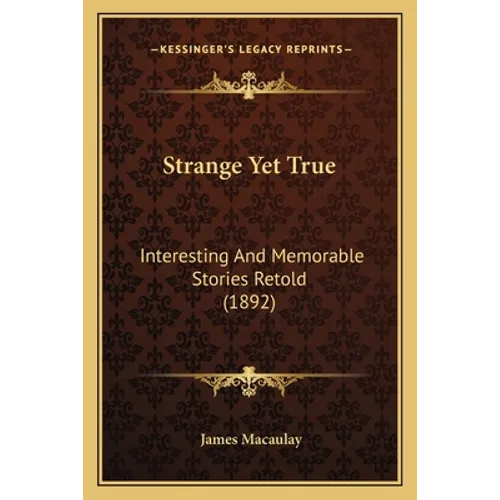 Strange Yet True: Interesting And Memorable Stories Retold (1892)