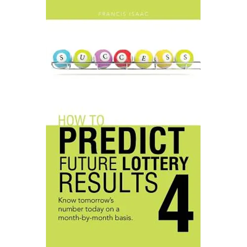 How to Predict Future Lottery Results Book 4: Know Tomorrow's Number Today on a Month-By-Month Basis.