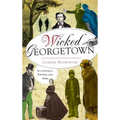 Wicked Georgetown: Scoundrels, Sinners and Spies