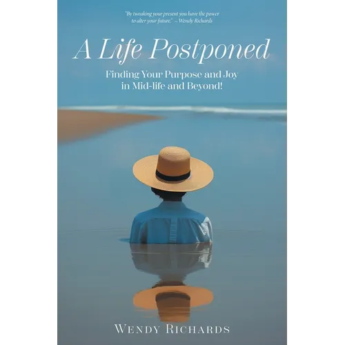 A Life Postponed: Finding Your Purpose and Joy in Mid-life and Beyond!