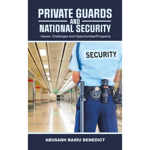 Private Guards and National Security: -Issues, Challenges and Opportunities/Prospects
