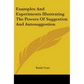 Examples And Experiments Illustrating The Powers Of Suggestion And Autosuggestion