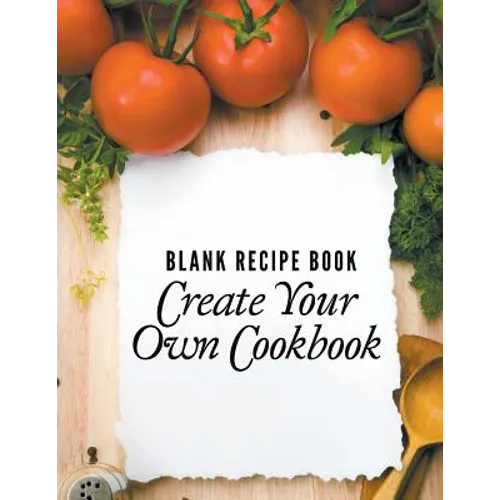 Blank Recipe Book: Create Your Own Cookbook