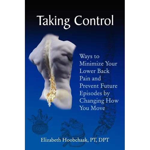 Taking Control: Ways to Minimize Your Lower Back Pain and Prevent Future Episodes by Changing How You Move