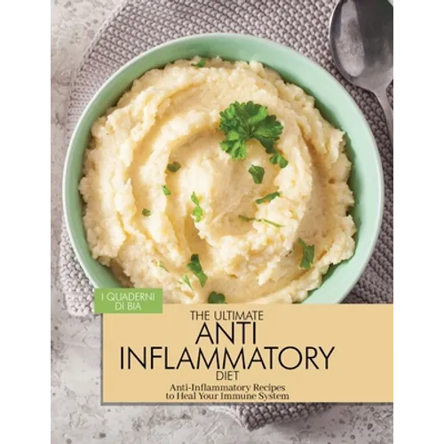 The Ultimate Anti Inflammatory Diet: Anti-Inflammatory Recipes to Heal Your Immune System