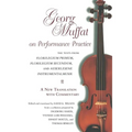 Georg Muffat on Performance Practice: The Texts from Florilegium Primum, Florilegium Secundum, and Auserlesene Instrumentalmusik--A New Translation wi