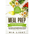 Meal Prep for Beginners: The Fastest and Most Convenient Cookbook with 50+ Recipes you can get Your Hands on to Prepare Your Meals in a Week Advance t