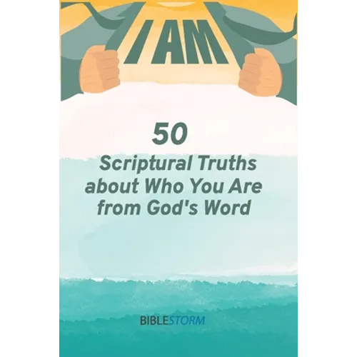 I AM! 50 Scriptural Truths About Who You Are From God's Word [BibleStorm]