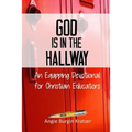 God is in the Hallway: An Equipping Devotional for Christian Educators