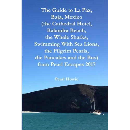 The Guide to La Paz, Baja, Mexico (the Cathedral Hotel, Balandra Beach, the Whale Sharks, Swimming With Sea Lions, the Pilgrim Pearls, the Pancakes an