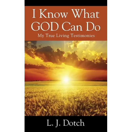 I Know What GOD Can Do: My True Living Testimonies