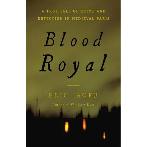 Blood Royal: A True Tale of Crime and Detection in Medieval Paris