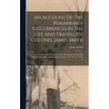 An Account Of The Remarkable Occurrences In The Life And Travels Of Colonel James Smith: (late A Citizen Of Bourbon County, Kentucky) During His Capti