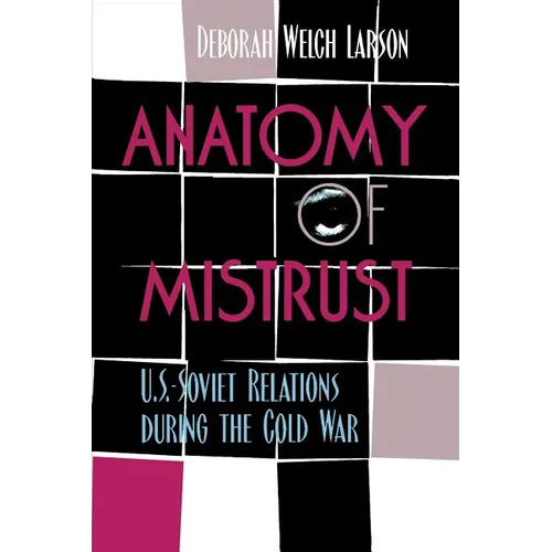 Anatomy of Mistrust: U.S.-Soviet Relations during the Cold War