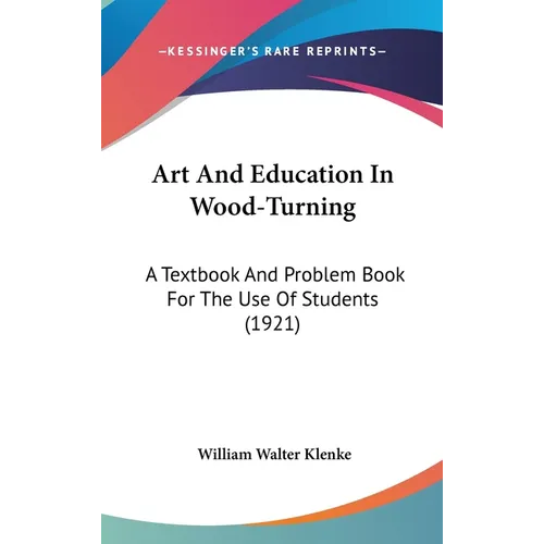 Art And Education In Wood-Turning: A Textbook And Problem Book For The Use Of Students (1921)