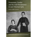 Protestants, Gender and the Arab Renaissance in Late Ottoman Syria