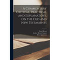 A Commentary Critical, Practical and Explanatory, On the Old and New Testaments