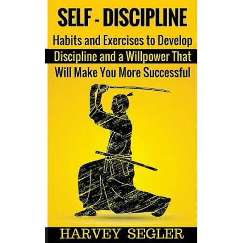 Self-Discipline: Habits and Exercises to Develop Discipline and a Willpower That Will Make You More Successful