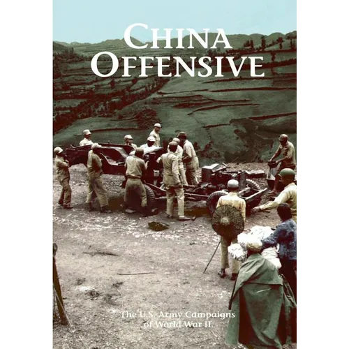 The U.S. Army Campaigns of World War II: China Offensive