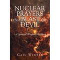 Nuclear Prayers That Blast The Devil: A Spiritual Weapons Handbook