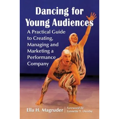 Dancing for Young Audiences: A Practical Guide to Creating, Managing and Marketing a Performance Company