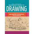 The Complete Beginner's Guide to Drawing: More Than 200 Drawing Techniques, Tips & Lessons