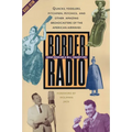 Border Radio: Quacks, Yodelers, Pitchmen, Psychics, and Other Amazing Broadcasters of the American Airwaves, Revised Edition