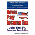 Never Pay Income Tax: Join the 2% Solution Revolution