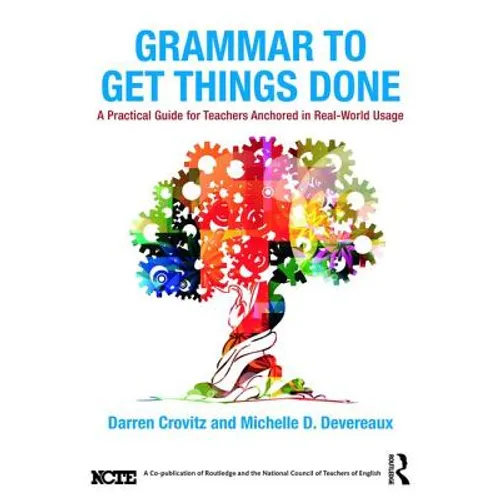 Grammar to Get Things Done: A Practical Guide for Teachers Anchored in Real-World Usage