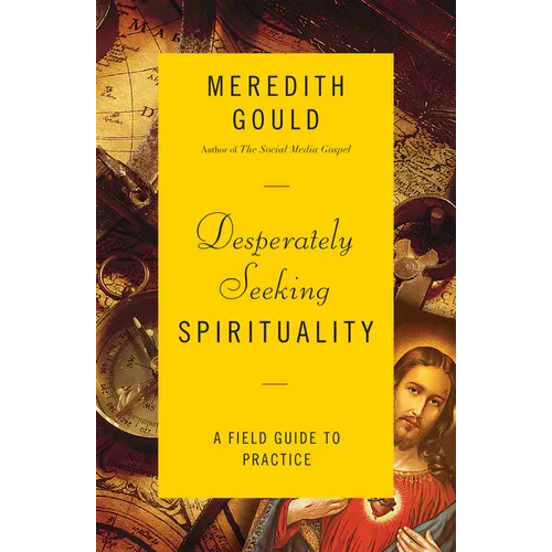 Desperately Seeking Spirituality: A Field Guide to Practice