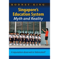 Singapore's Education System, Myth and Reality: A Reputation Deserved or Fabricated?