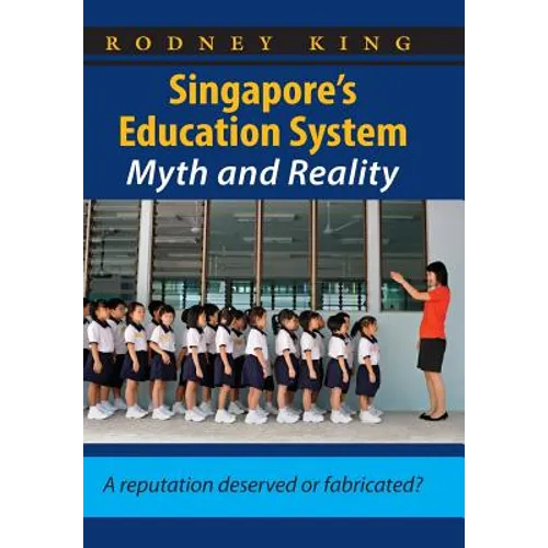 Singapore's Education System, Myth and Reality: A Reputation Deserved or Fabricated?