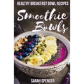 Smoothie Bowls: 50 Healthy Smoothie Bowl Recipes