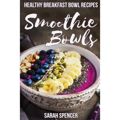 Smoothie Bowls: 50 Healthy Smoothie Bowl Recipes