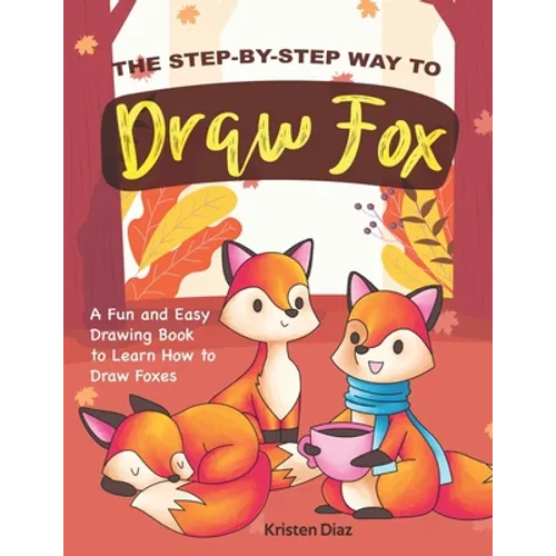 The Step-by-Step Way to Draw Fox: A Fun and Easy Drawing Book to Learn How to Draw Foxes