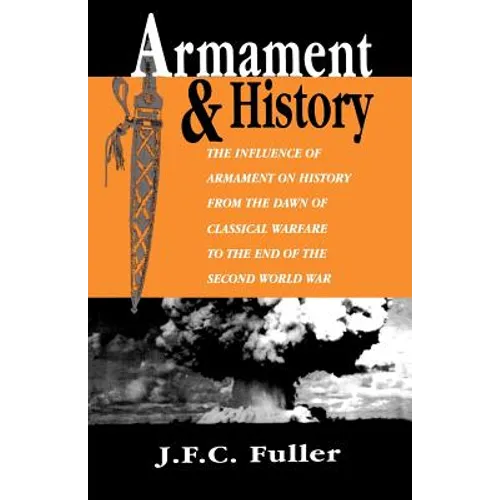 Armament and History: The Influence of Armament on History from the Dawn of Classical Warfare to the End of the Second World War