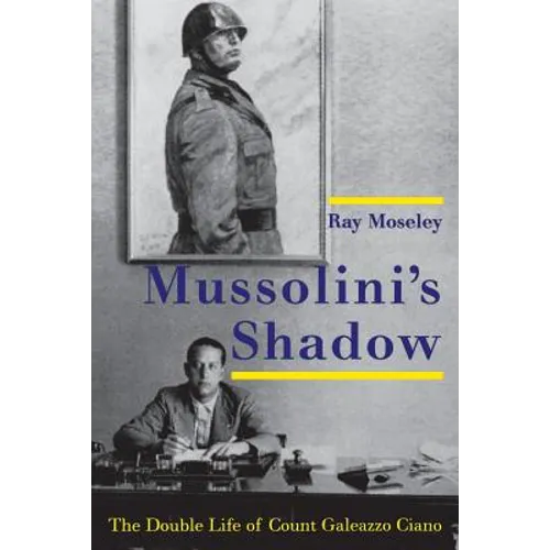 Mussolini's Shadow: The Double Life of Count Galeazzo Ciano