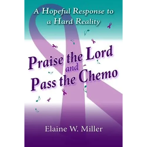 Praise the Lord and Pass the Chemo: A Hopeful Response to a Hard Reality