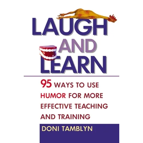 Laugh and Learn: 95 Ways to Use Humor for More Effective Teaching and Training