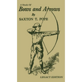 A Study Of Bows And Arrows (Legacy Edition): Traditional Archery Methods, Equipment Crafting, And Comparison Of Ancient Native American Bows