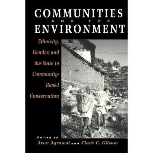 Communities and The Environment: Ethnicity, Gender, and the State in Community-Based Conservation