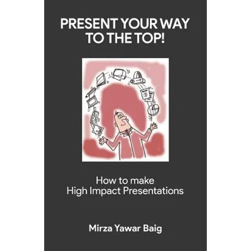 Present your way to the Top: How to make high impact presentations