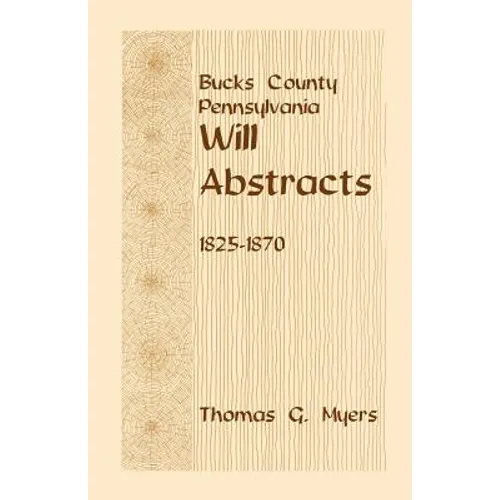 Bucks County, Pennsylvania Will Abstracts, 1825-1870