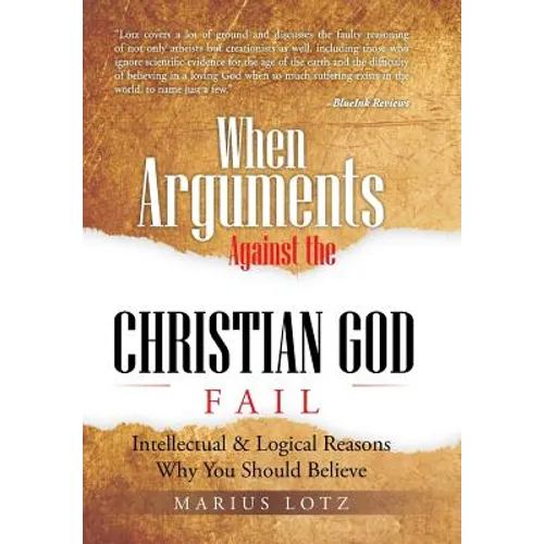 When Arguments Against the Christian God Fail: Intellectual & Logical Reasons Why You Should Believe